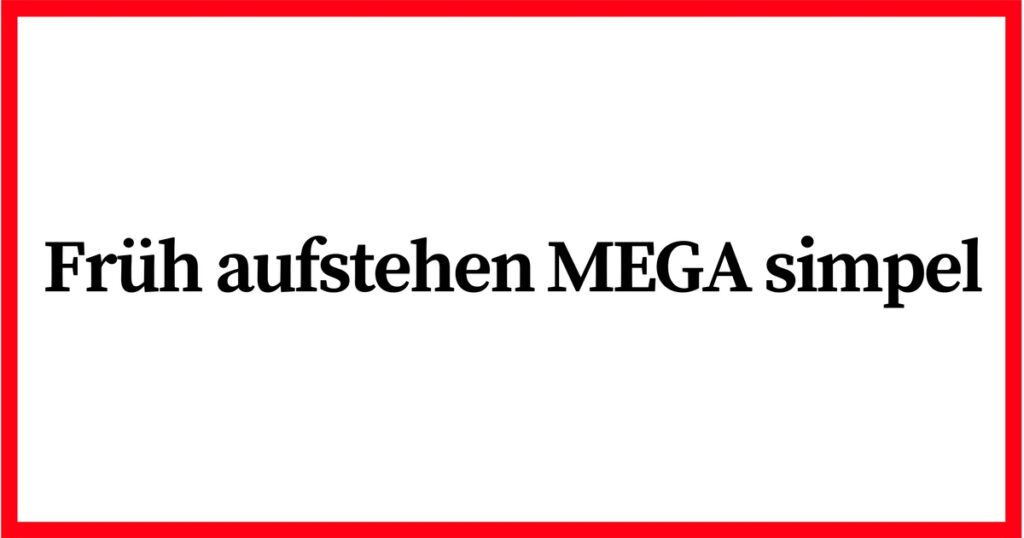 Früh aufstehen Mega Simpel