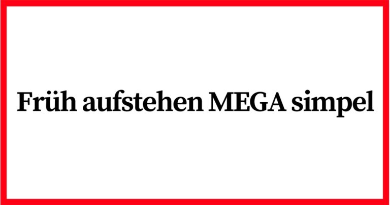 Früh aufstehen Mega Simpel